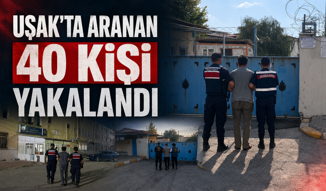 Uşak’ta aranan 40 kişi jandarma operasyonlarıyla yakalandı